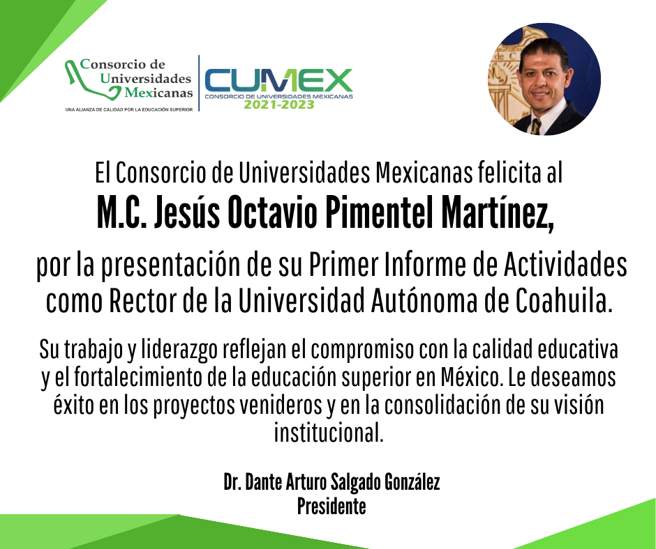El Consorcio de Universidades Mexicanas felicita al M.C. Jesús Octavio Pimentel Martínez, por la presentación de su Primer Informe de Actividades como Rector de la Universidad Autónoma de Coahuila. 